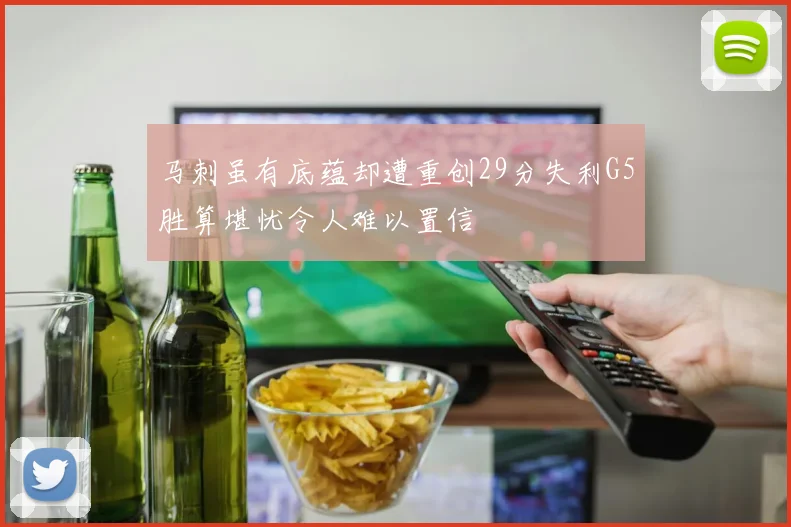 马刺虽有底蕴却遭重创29分失利G5胜算堪忧令人难以置信